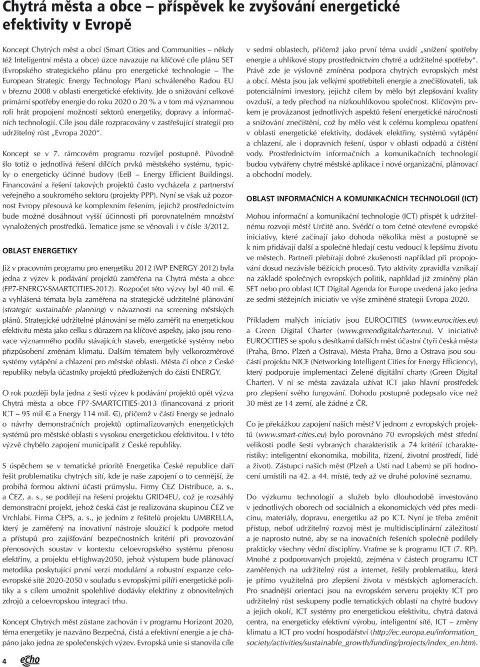 Jde o snižování celkové primární spotřeby energie do roku 2020 o 20 % a v tom má významnou roli hrát propojení možností sektorů energetiky, dopravy a informačních technologií.