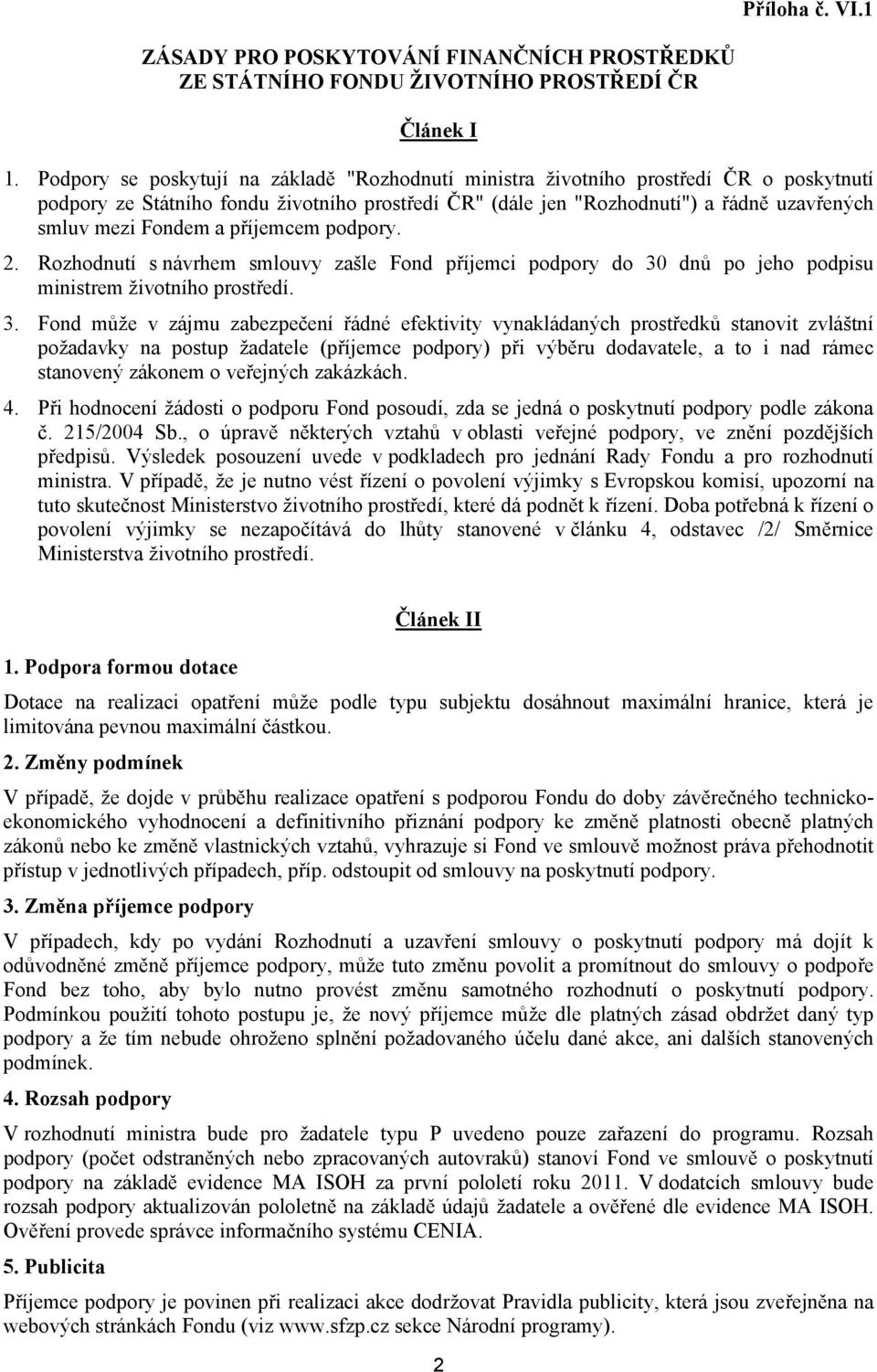 a příjemcem podpory. 2. Rozhodnutí s návrhem smlouvy zašle Fond příjemci podpory do 30