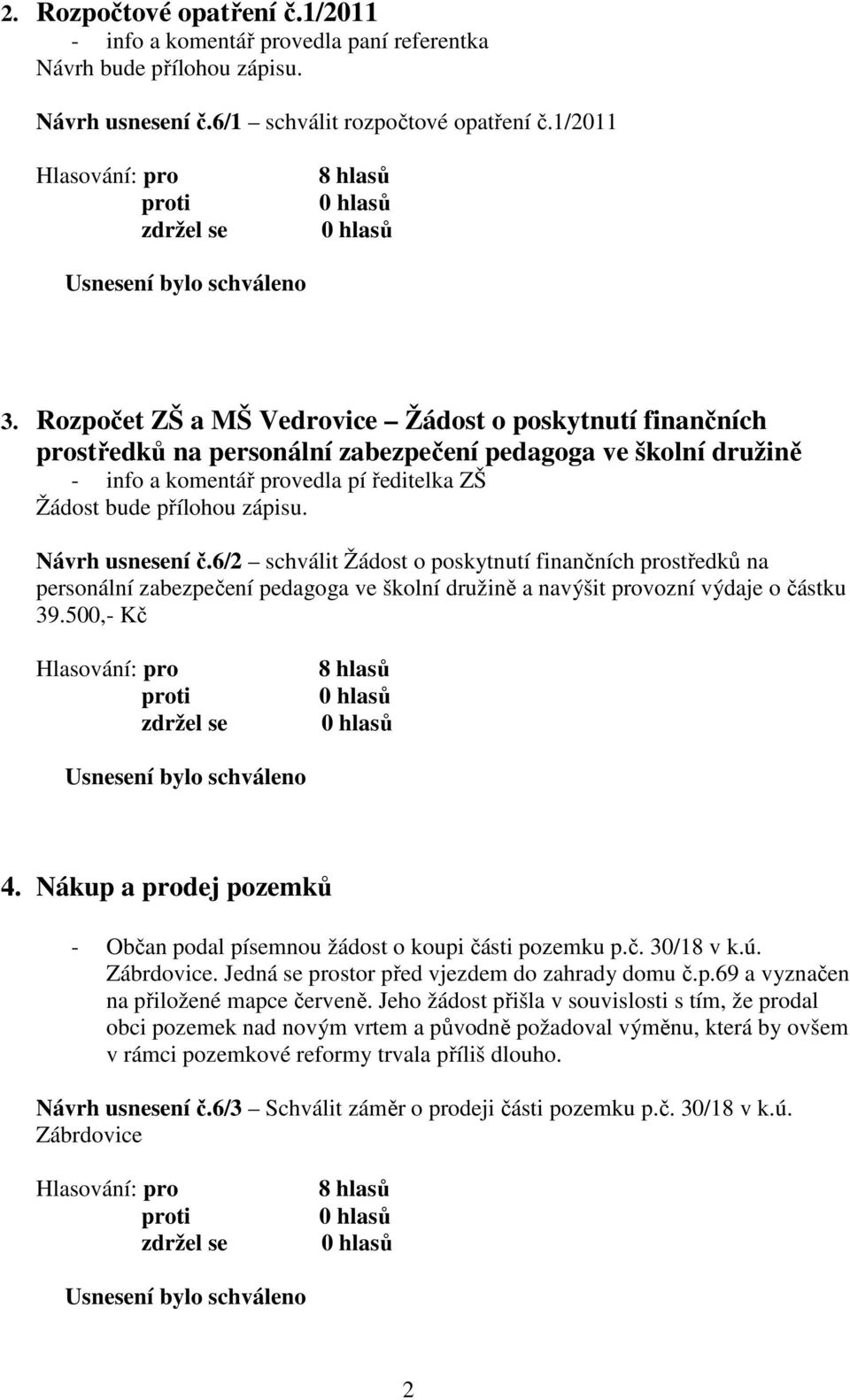 Návrh usnesení č.6/2 schválit Žádost o poskytnutí finančních prostředků na personální zabezpečení pedagoga ve školní družině a navýšit provozní výdaje o částku 39.500,- Kč 4.