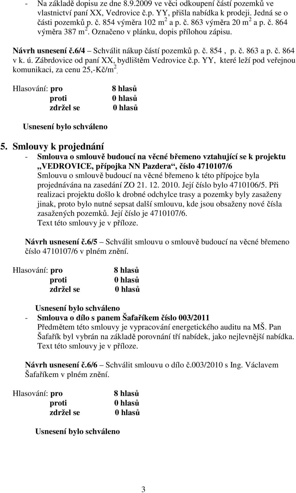 Zábrdovice od paní XX, bydlištěm Vedrovice č.p. YY, které leží pod veřejnou komunikaci, za cenu 25,-Kč/m 2. 5.