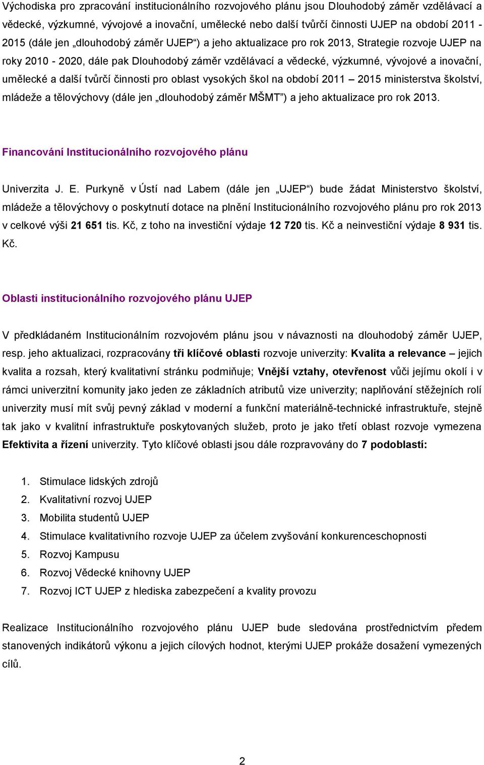 další tvůrčí činnosti pro oblast vysokých škol na období 2011 2015 ministerstva školství, mládeže a tělovýchovy (dále jen dlouhodobý záměr MŠMT ) a jeho aktualizace pro rok 2013.