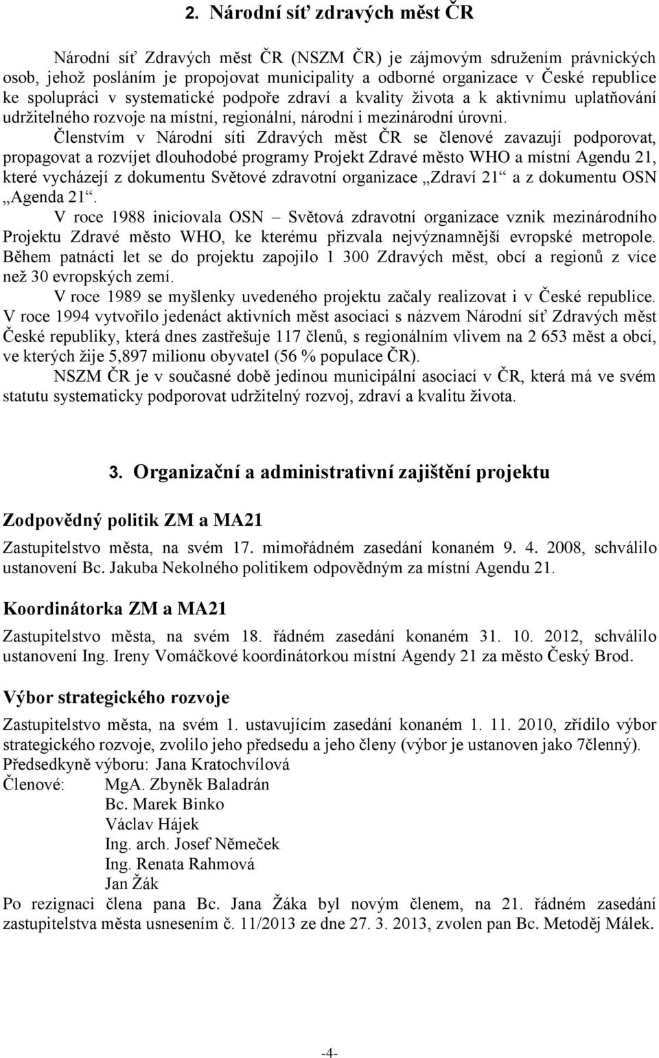 Členstvím v Národní síti Zdravých měst ČR se členové zavazují podporovat, propagovat a rozvíjet dlouhodobé programy Projekt Zdravé město WHO a místní Agendu 21, které vycházejí z dokumentu Světové