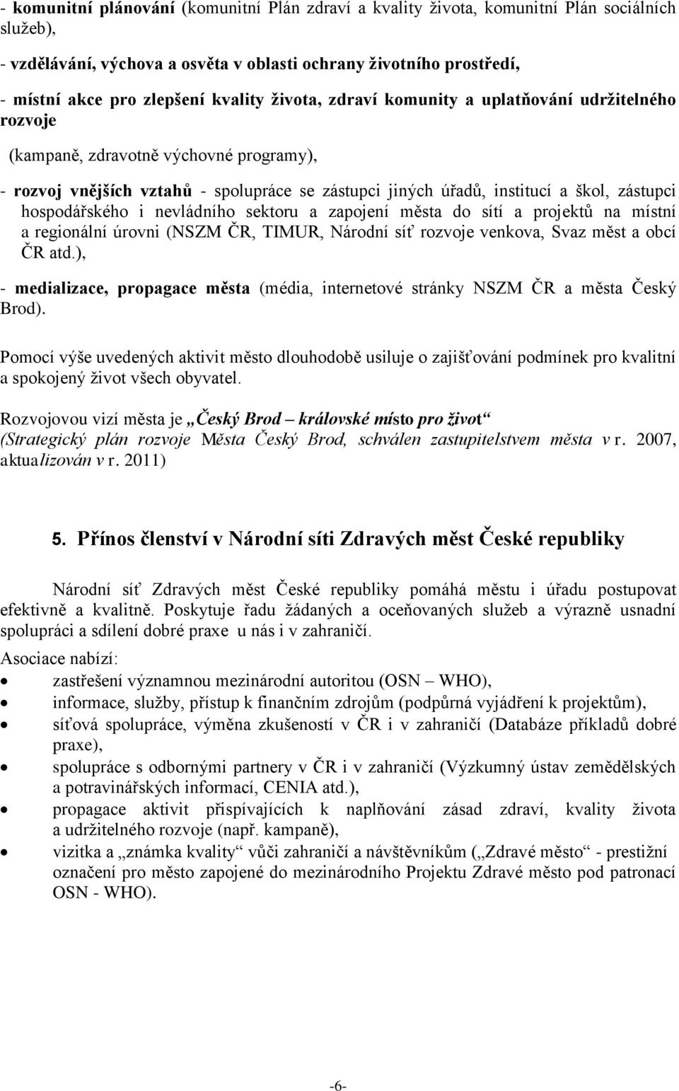 hospodářského i nevládního sektoru a zapojení města do sítí a projektů na místní a regionální úrovni (NSZM ČR, TIMUR, Národní síť rozvoje venkova, Svaz měst a obcí ČR atd.