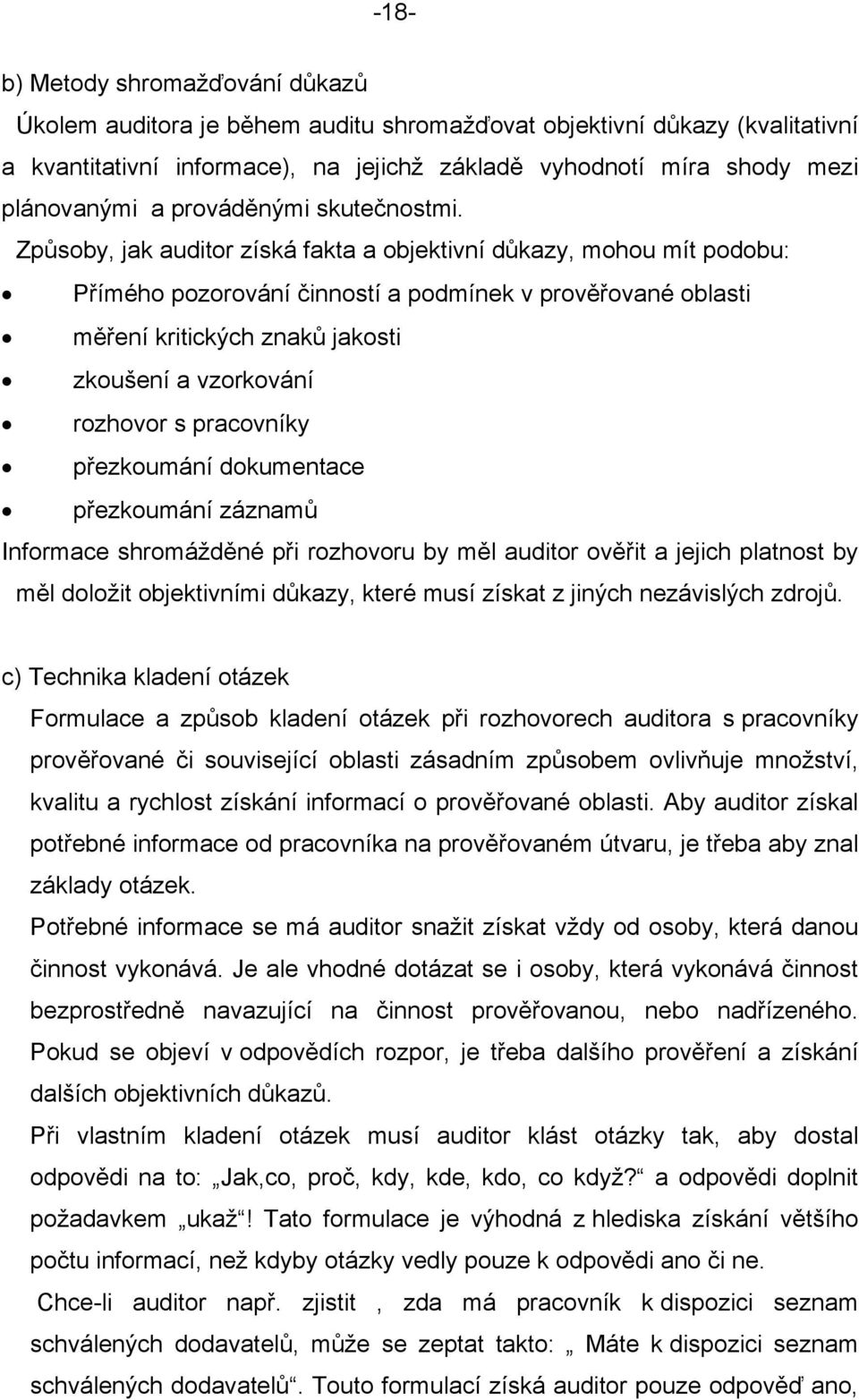 Způsoby, jak auditor získá fakta a objektivní důkazy, mohou mít podobu: Přímého pozorování činností a podmínek v prověřované oblasti měření kritických znaků jakosti zkoušení a vzorkování rozhovor s