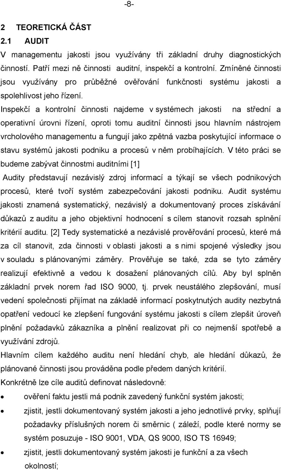 Inspekčí a kontrolní činnosti najdeme v systémech jakosti na střední a operativní úrovni řízení, oproti tomu auditní činnosti jsou hlavním nástrojem vrcholového managementu a fungují jako zpětná