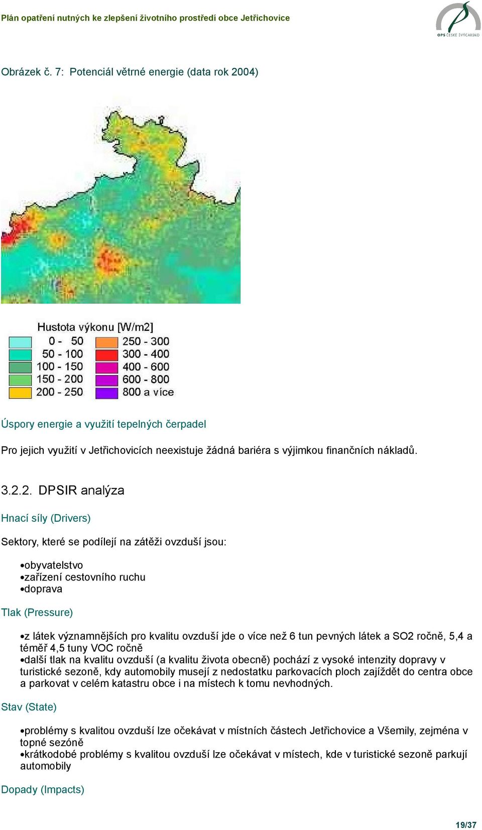 2. DPSIR analýza Hnací síly (Drivers) Sektory, které se podílejí na zátěži ovzduší jsou: obyvatelstvo zařízení cestovního ruchu doprava Tlak (Pressure) z látek významnějších pro kvalitu ovzduší jde o