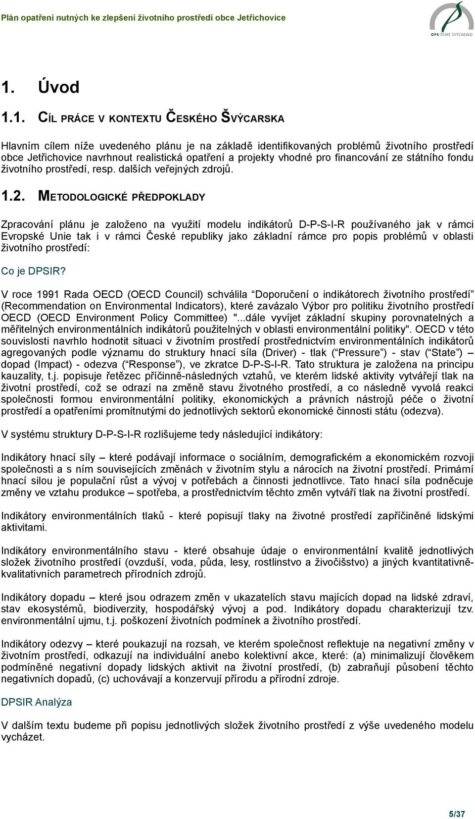 METODOLOGICKÉ PŘEDPOKLADY Zpracování plánu je založeno na využití modelu indikátorů D-P-S-I-R používaného jak v rámci Evropské Unie tak i v rámci České republiky jako základní rámce pro popis