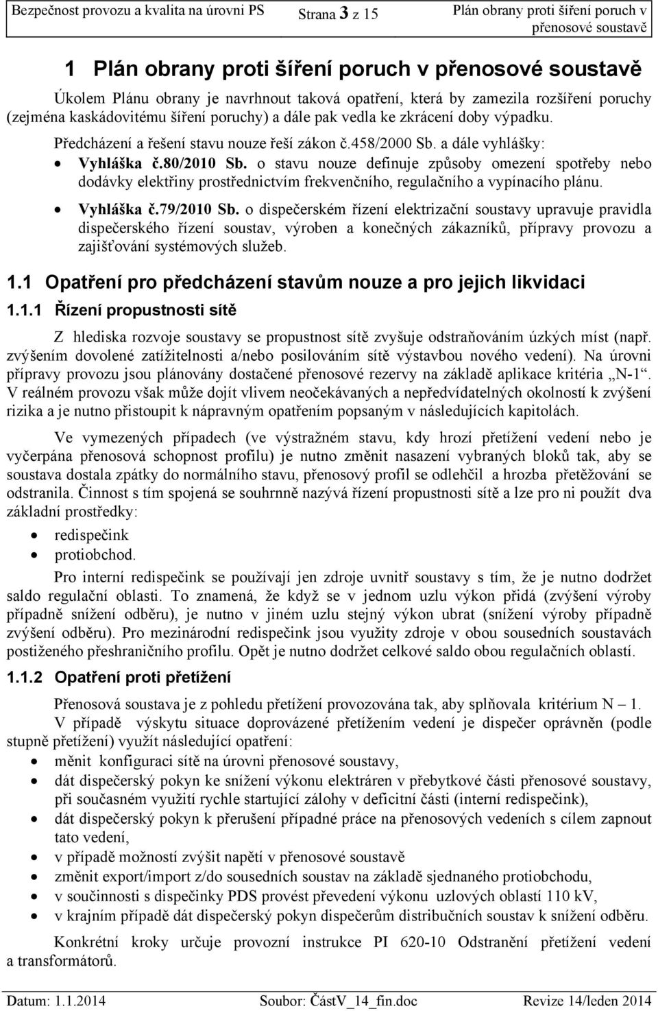 a dále vyhlášky: Vyhláška č.80/2010 Sb. o stavu nouze definuje způsoby omezení spotřeby nebo dodávky elektřiny prostřednictvím frekvenčního, regulačního a vypínacího plánu. Vyhláška č.79/2010 Sb.