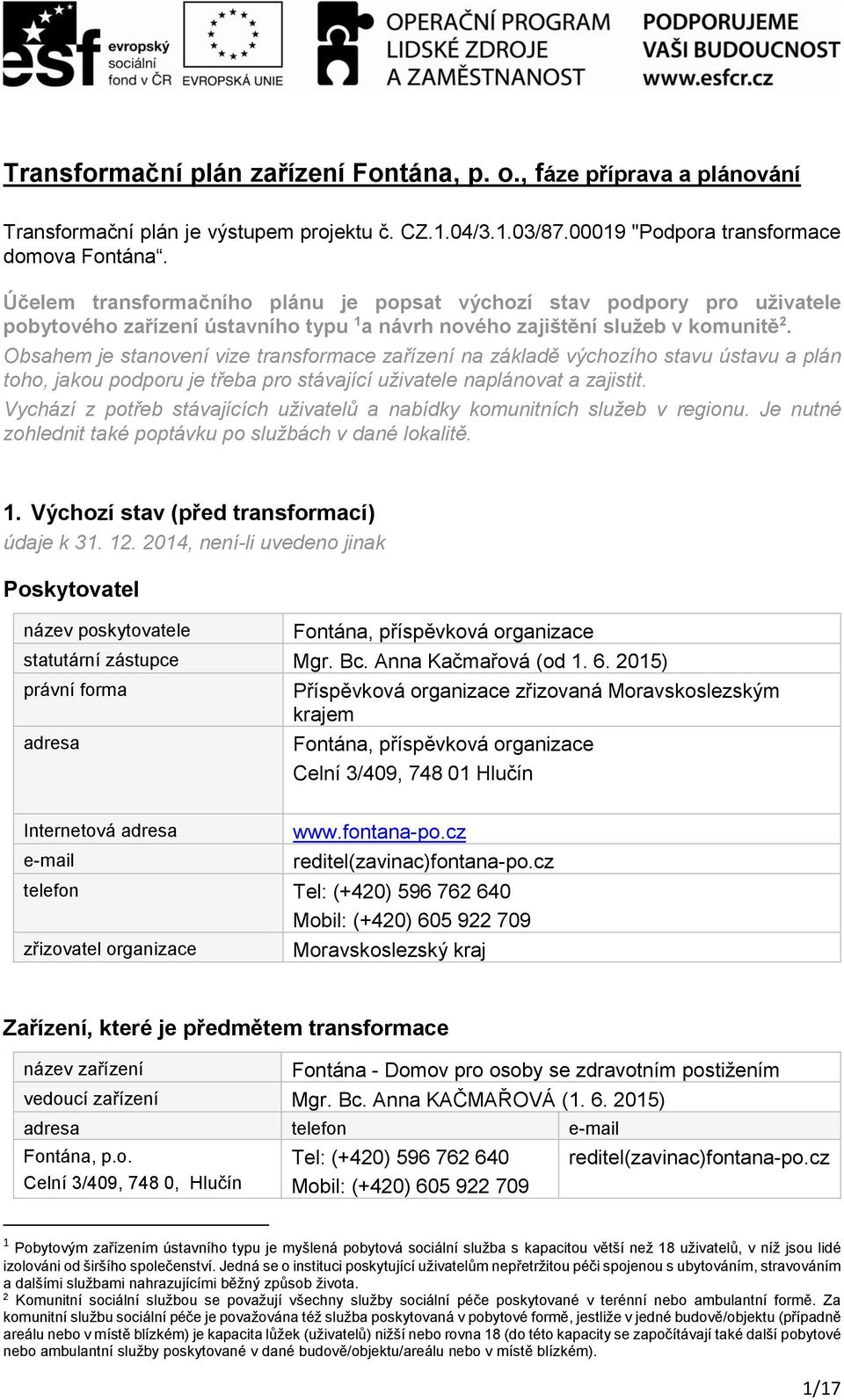 Obsahem je stanovení vize transformace zařízení na základě výchozího stavu ústavu a plán toho, jakou podporu je třeba pro stávající uživatele naplánovat a zajistit.