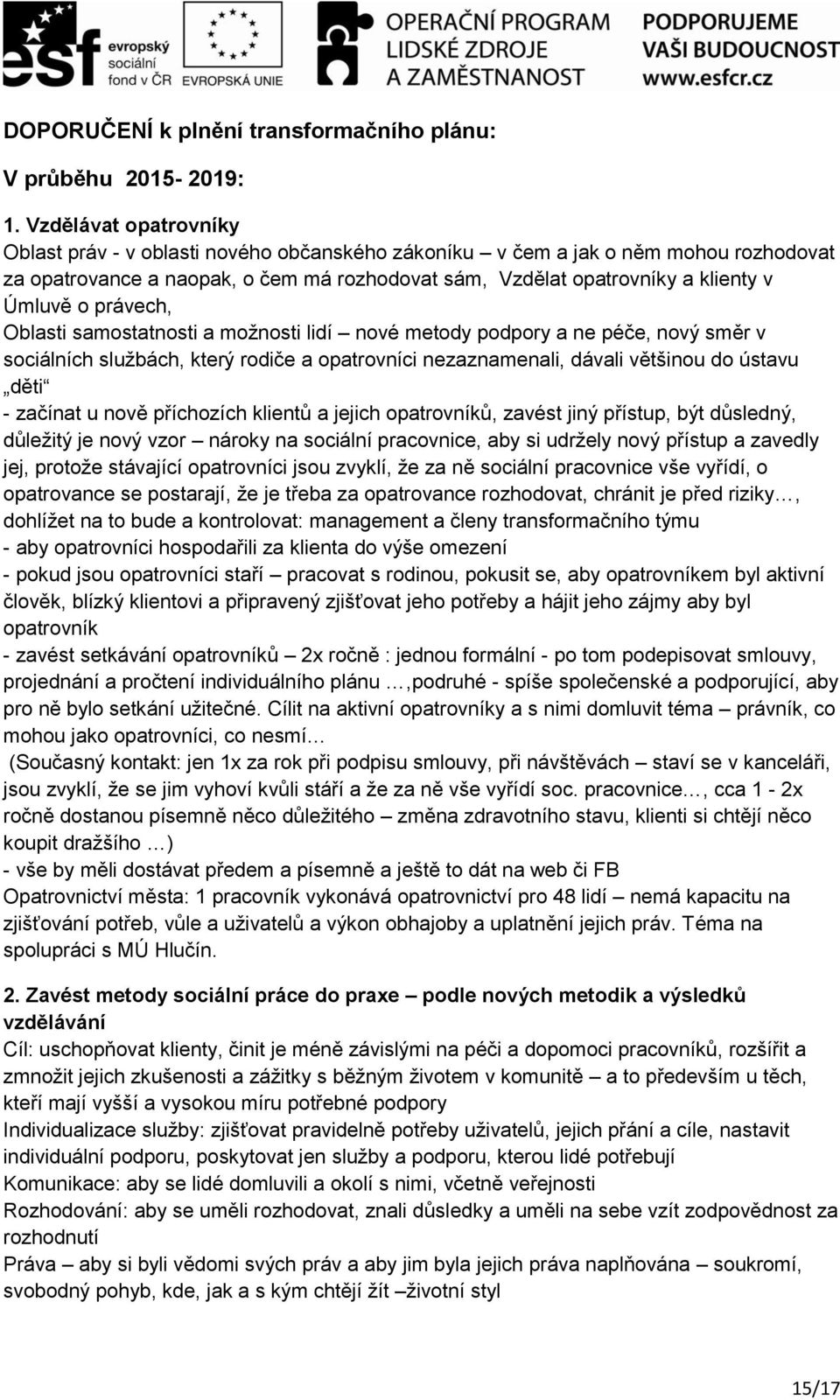 právech, Oblasti samostatnosti a možnosti lidí nové metody podpory a ne péče, nový směr v sociálních službách, který rodiče a opatrovníci nezaznamenali, dávali většinou do ústavu děti - začínat u