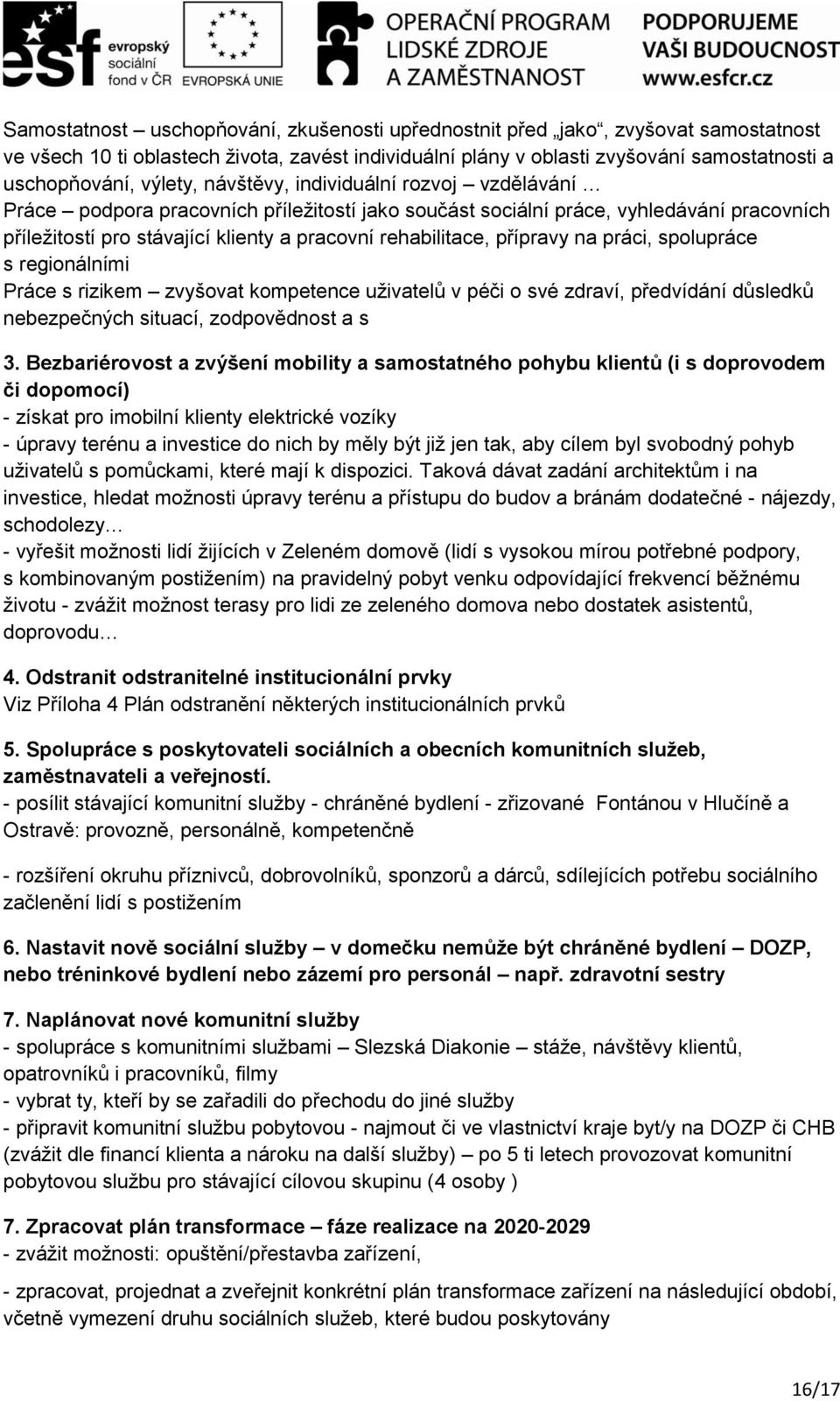 přípravy na práci, spolupráce s regionálními Práce s rizikem zvyšovat kompetence uživatelů v péči o své zdraví, předvídání důsledků nebezpečných situací, zodpovědnost a s 3.