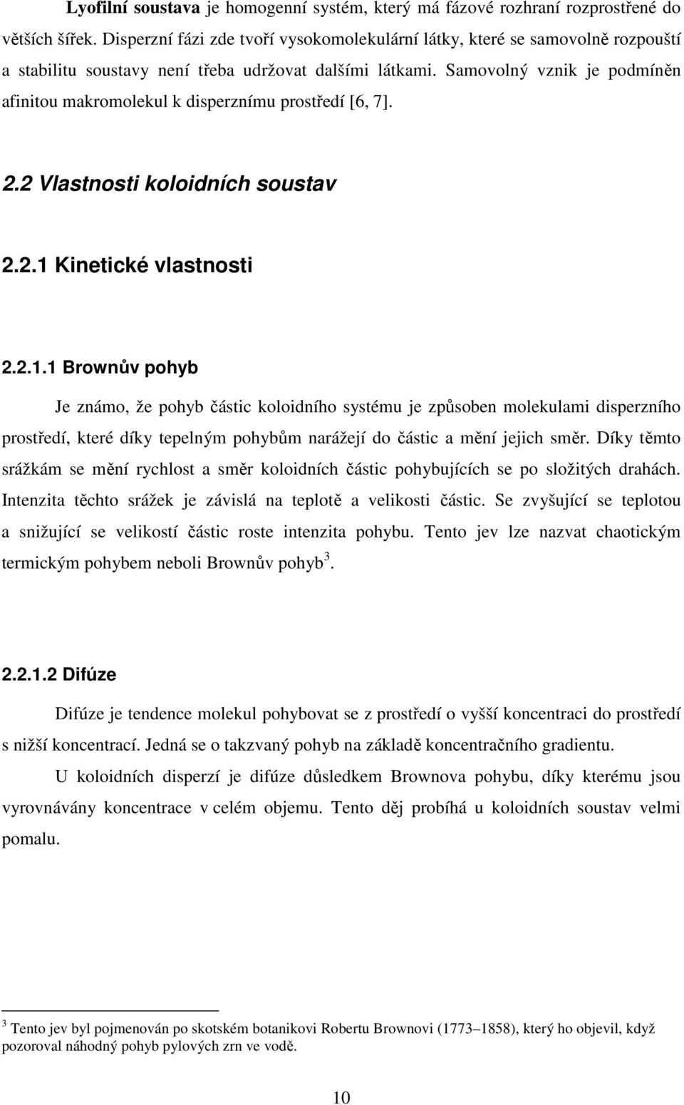 Samovolný vznik je podmíněn afinitou makromolekul k disperznímu prostředí [6, 7]. 2.2 Vlastnosti koloidních soustav 2.2.1 