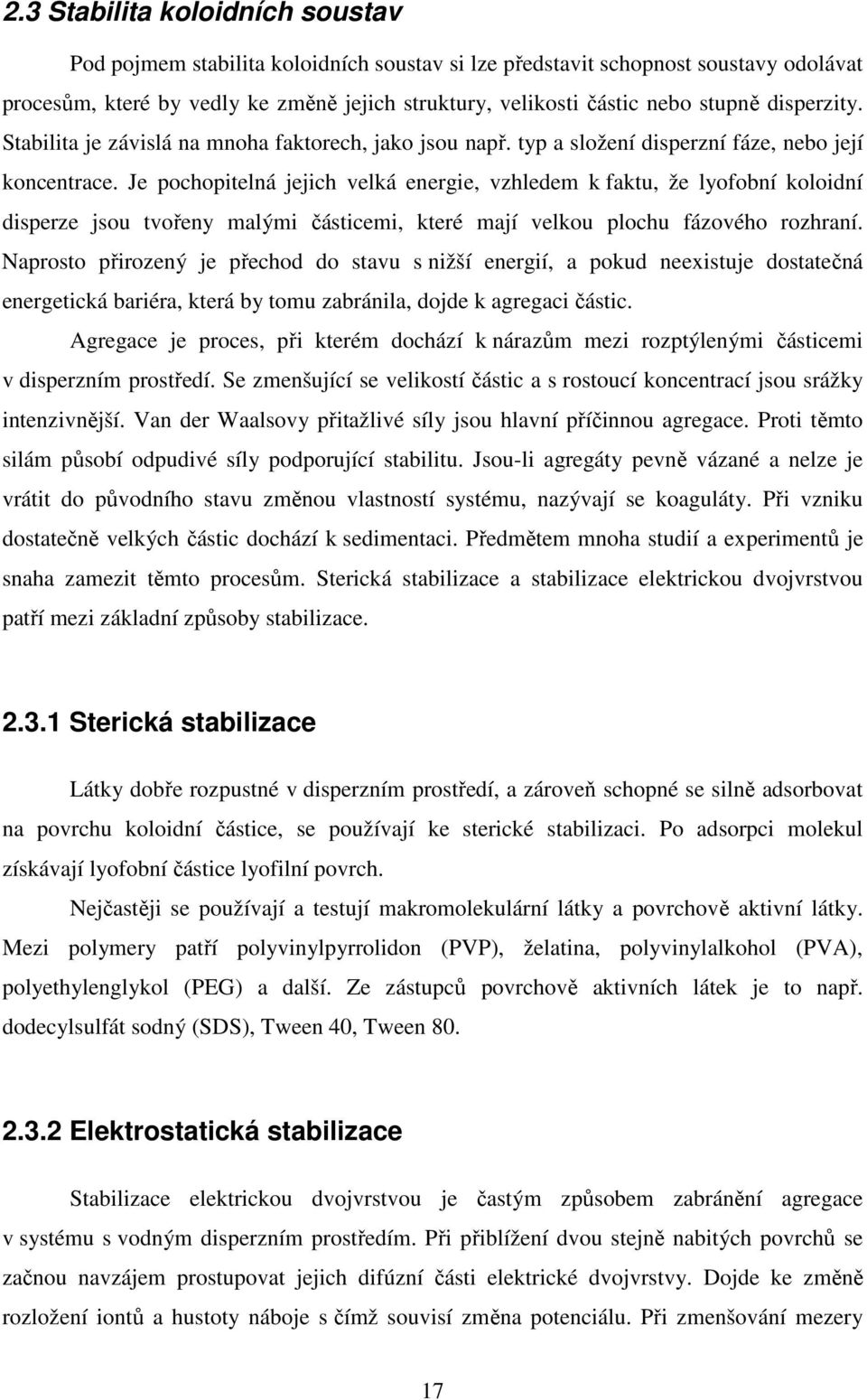 Je pochopitelná jejich velká energie, vzhledem k faktu, že lyofobní koloidní disperze jsou tvořeny malými částicemi, které mají velkou plochu fázového rozhraní.