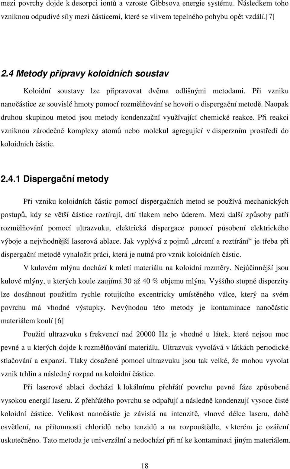 Naopak druhou skupinou metod jsou metody kondenzační využívající chemické reakce. Při reakci vzniknou zárodečné komplexy atomů nebo molekul agregující v disperzním prostředí do koloidních částic. 2.4.