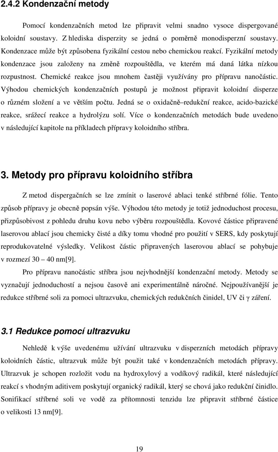 Chemické reakce jsou mnohem častěji využívány pro přípravu nanočástic. Výhodou chemických kondenzačních postupů je možnost připravit koloidní disperze o různém složení a ve větším počtu.