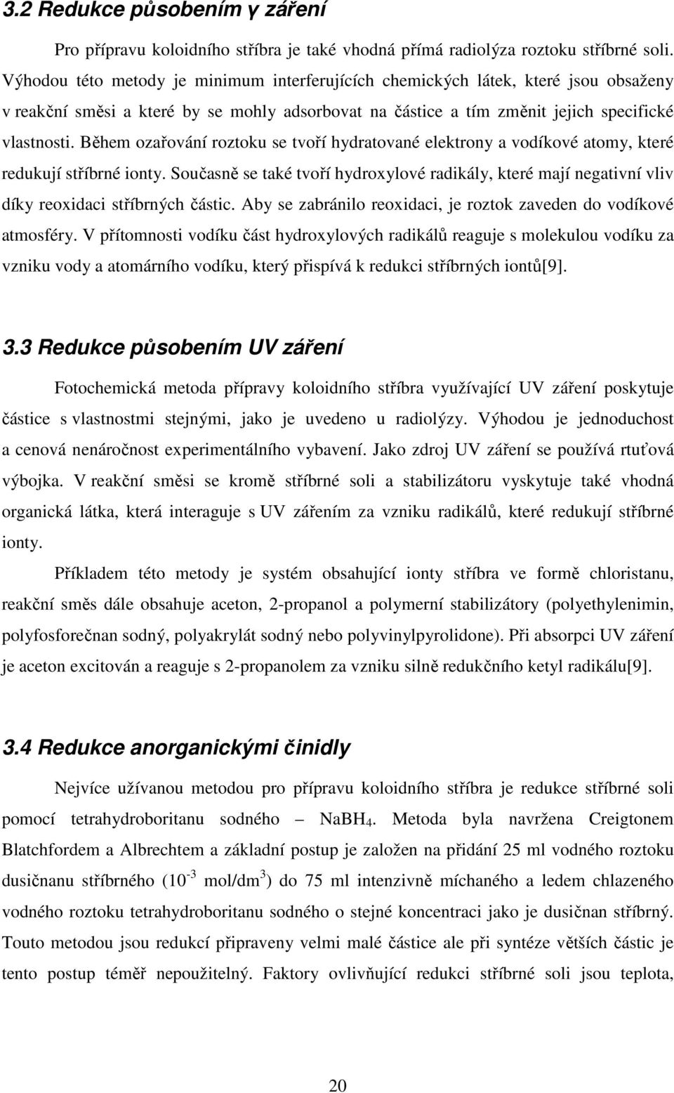 Během ozařování roztoku se tvoří hydratované elektrony a vodíkové atomy, které redukují stříbrné ionty.