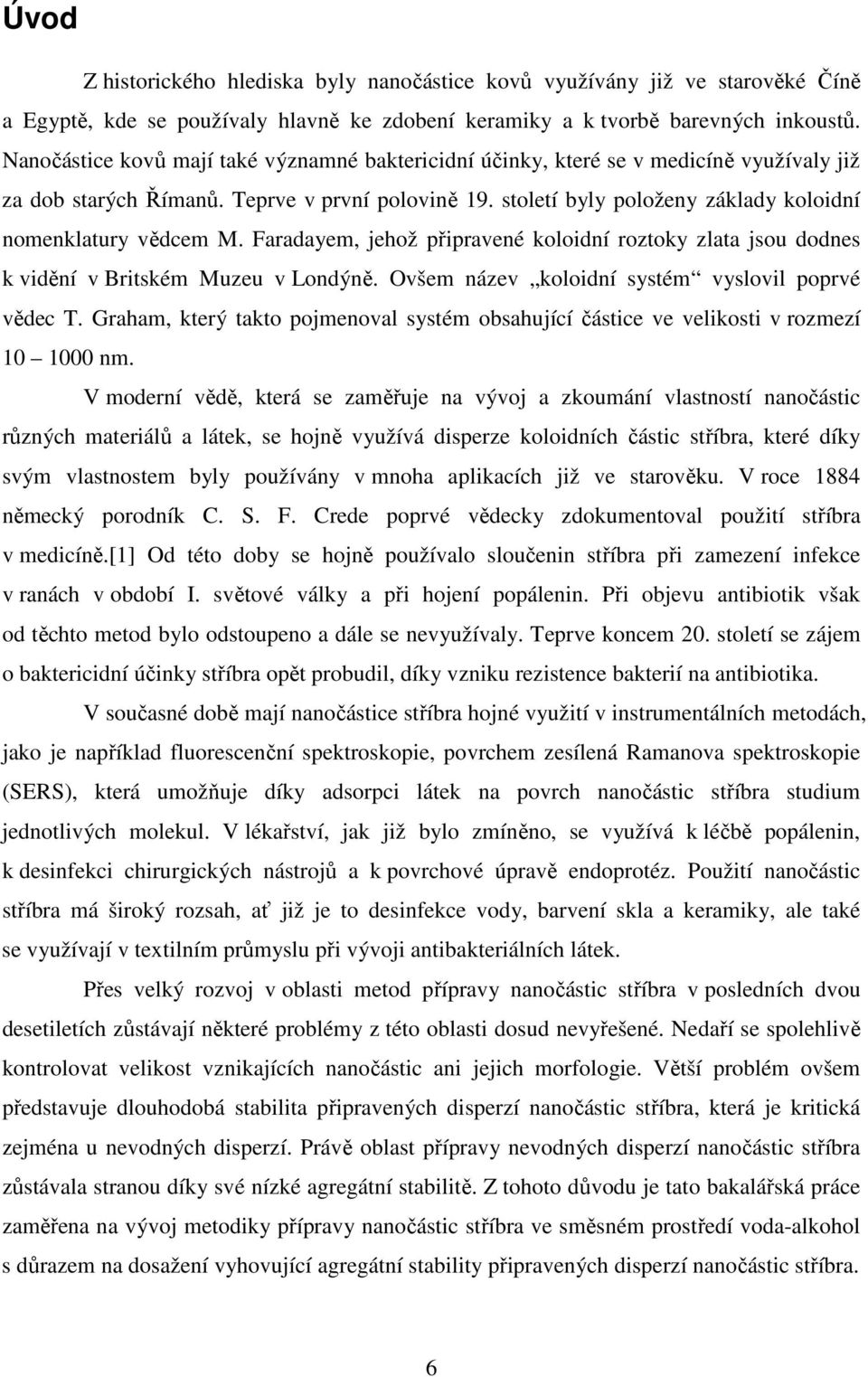 století byly položeny základy koloidní nomenklatury vědcem M. Faradayem, jehož připravené koloidní roztoky zlata jsou dodnes k vidění v Britském Muzeu v Londýně.