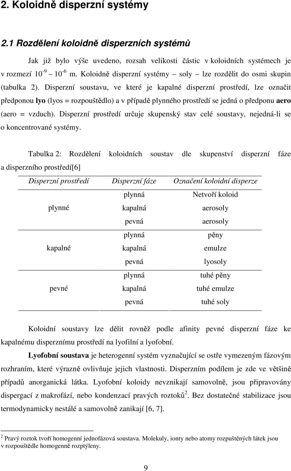 Disperzní soustavu, ve které je kapalné disperzní prostředí, lze označit předponou lyo (lyos = rozpouštědlo) a v případě plynného prostředí se jedná o předponu aero (aero = vzduch).