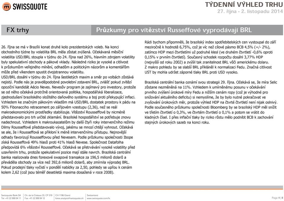 Následné riziko je vysoké a citlivost k průzkumům veřejného mínění, odhadům a politickým názorům a komentářům může před víkendem spustit dvojstrannou volatilitu. USD/BRL dosáhl v týdnu do 24.