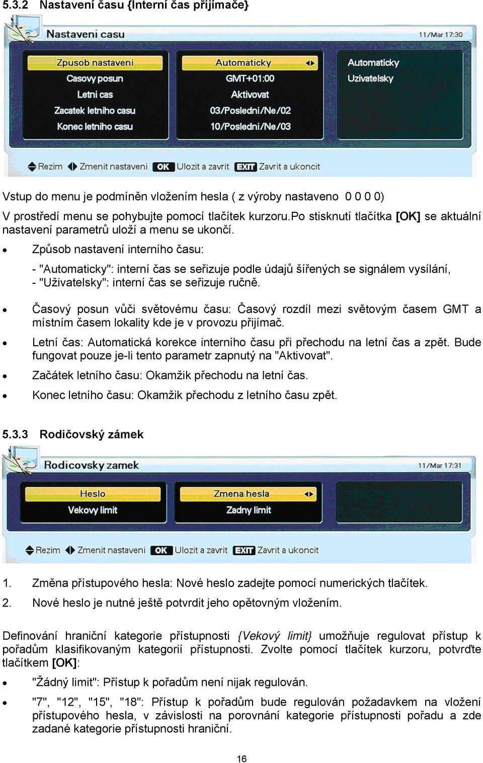 Způsob nastavení interního času: - "Automaticky": interní čas se seřizuje podle údajů šířených se signálem vysílání, - "Uživatelsky": interní čas se seřizuje ručně.