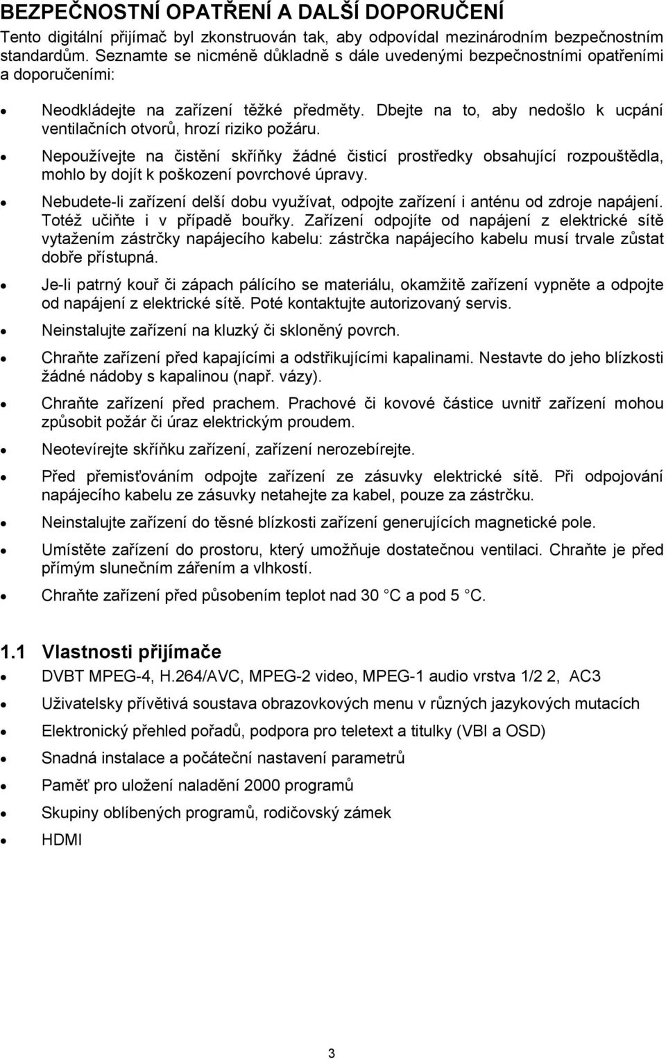 Dbejte na to, aby nedošlo k ucpání ventilačních otvorů, hrozí riziko požáru.