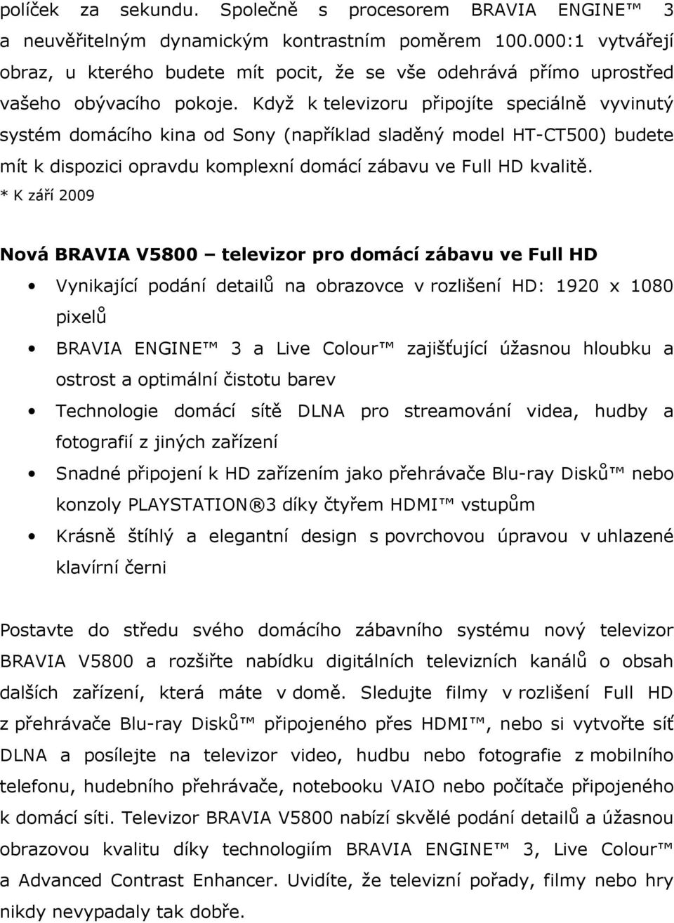 Když k televizoru připojíte speciálně vyvinutý systém domácího kina od Sony (například sladěný model HT-CT500) budete mít k dispozici opravdu komplexní domácí zábavu ve Full HD kvalitě.