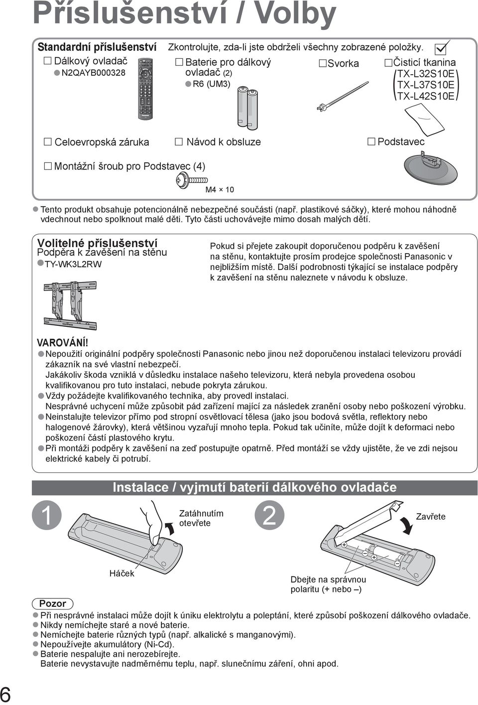 Baterie pro dálkový ovladač (2) R6 (UM3) Svorka Čisticí tkanina ( TX-L32S1E TX-L37S1E TX-L42S1E ( Celoevropská záruka Návod k obsluze Podstavec Montážní šroub pro Podstavec (4) M4 1 Tento produkt