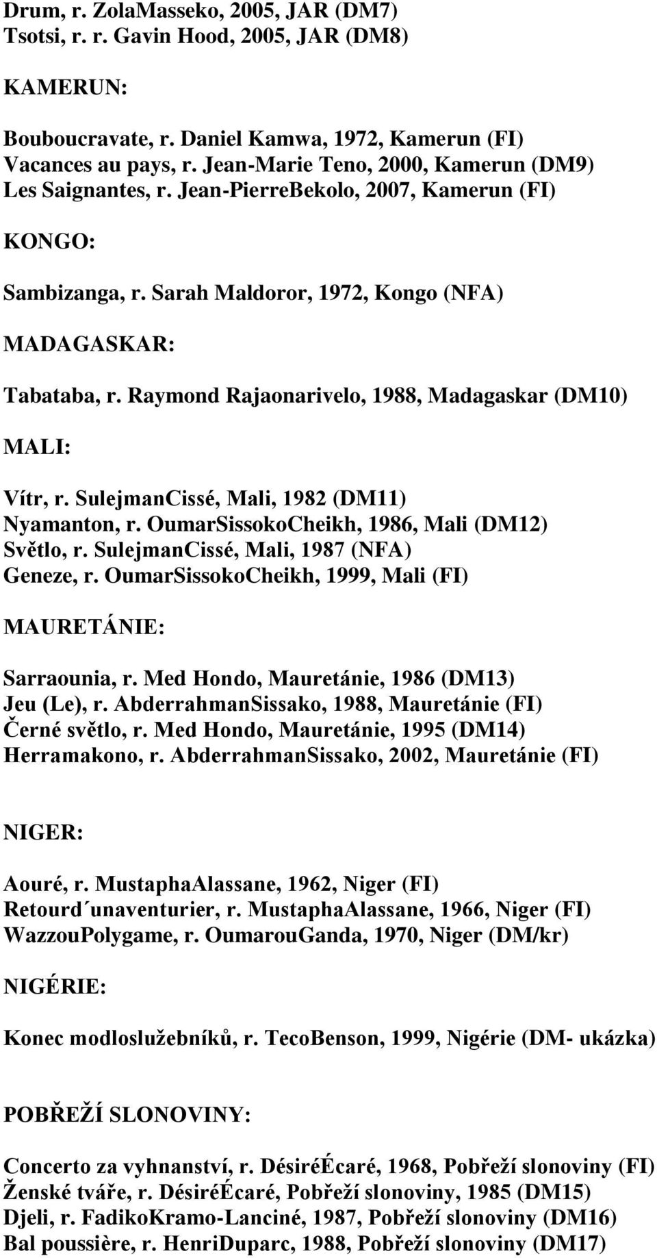 Raymond Rajaonarivelo, 1988, Madagaskar (DM10) MALI: Vítr, r. SulejmanCissé, Mali, 1982 (DM11) Nyamanton, r. OumarSissokoCheikh, 1986, Mali (DM12) Světlo, r. SulejmanCissé, Mali, 1987 (NFA) Geneze, r.