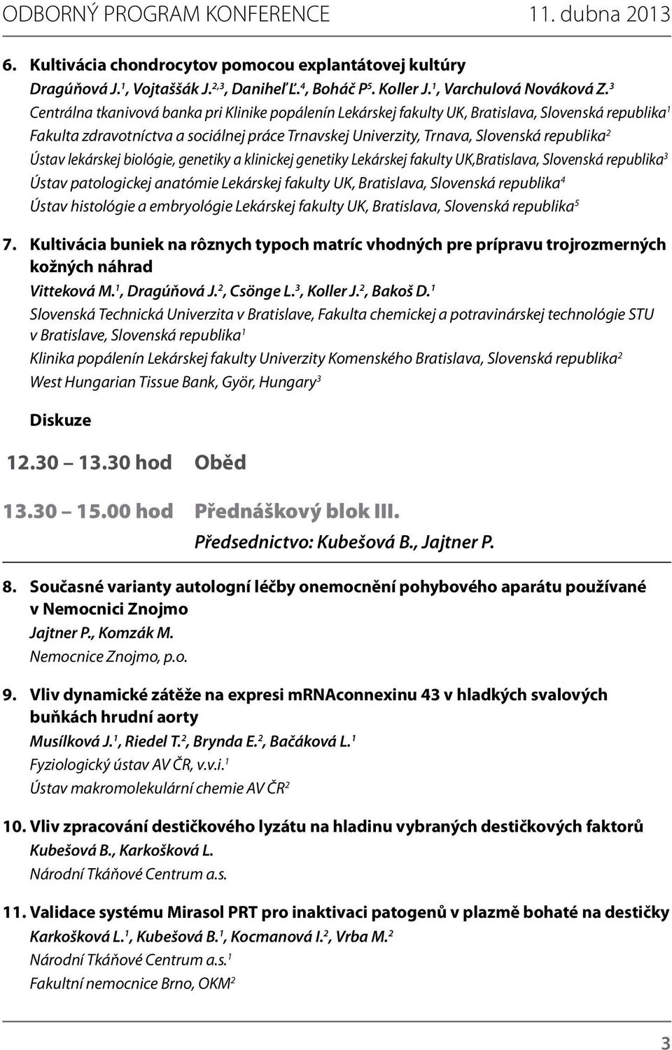 Ústav lekárskej biológie, genetiky a klinickej genetiky Lekárskej fakulty UK,Bratislava, Slovenská republika 3 Ústav patologickej anatómie Lekárskej fakulty UK, Bratislava, Slovenská republika 4