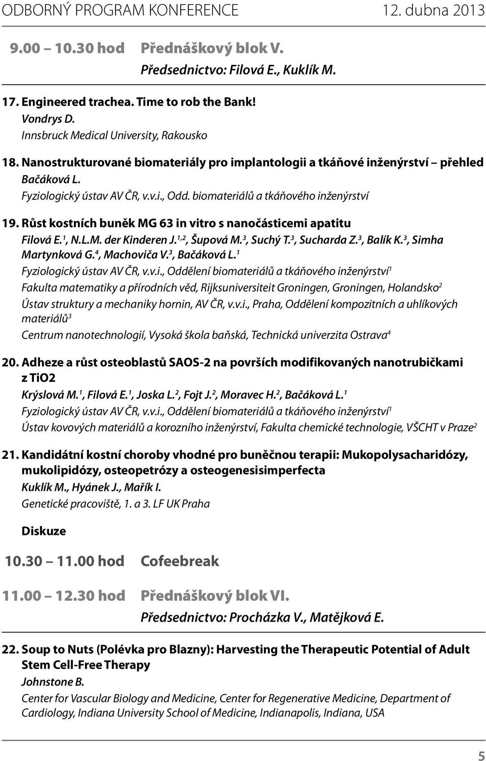 biomateriálů a tkáňového inženýrství 19. Růst kostních buněk MG 63 in vitro s nanočásticemi apatitu Filová E. 1, N.L.M. der Kinderen J. 1,2, Šupová M. 3, Suchý T. 3, Sucharda Z. 3, Balík K.