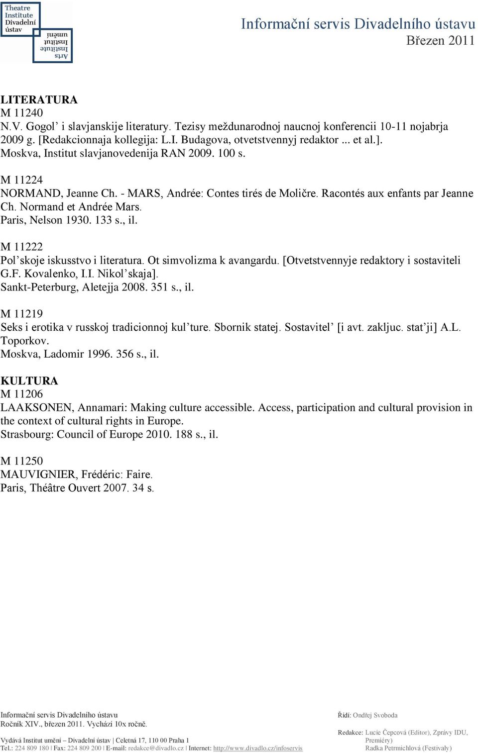 133 s., il. M 11222 Pol skoje iskusstvo i literatura. Ot simvolizma k avangardu. [Otvetstvennyje redaktory i sostaviteli G.F. Kovalenko, I.I. Nikol skaja]. Sankt-Peterburg, Aletejja 2008. 351 s., il. M 11219 Seks i erotika v russkoj tradicionnoj kul ture.