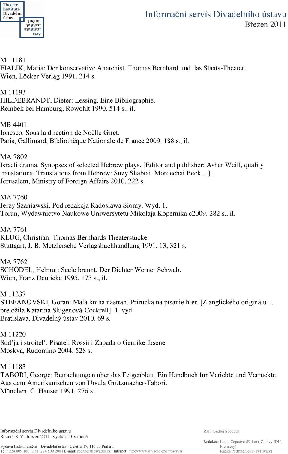 Synopses of selected Hebrew plays. [Editor and publisher: Asher Weill, quality translations. Translations from Hebrew: Suzy Shabtai, Mordechai Beck...]. Jerusalem, Ministry of Foreign Affairs 2010.