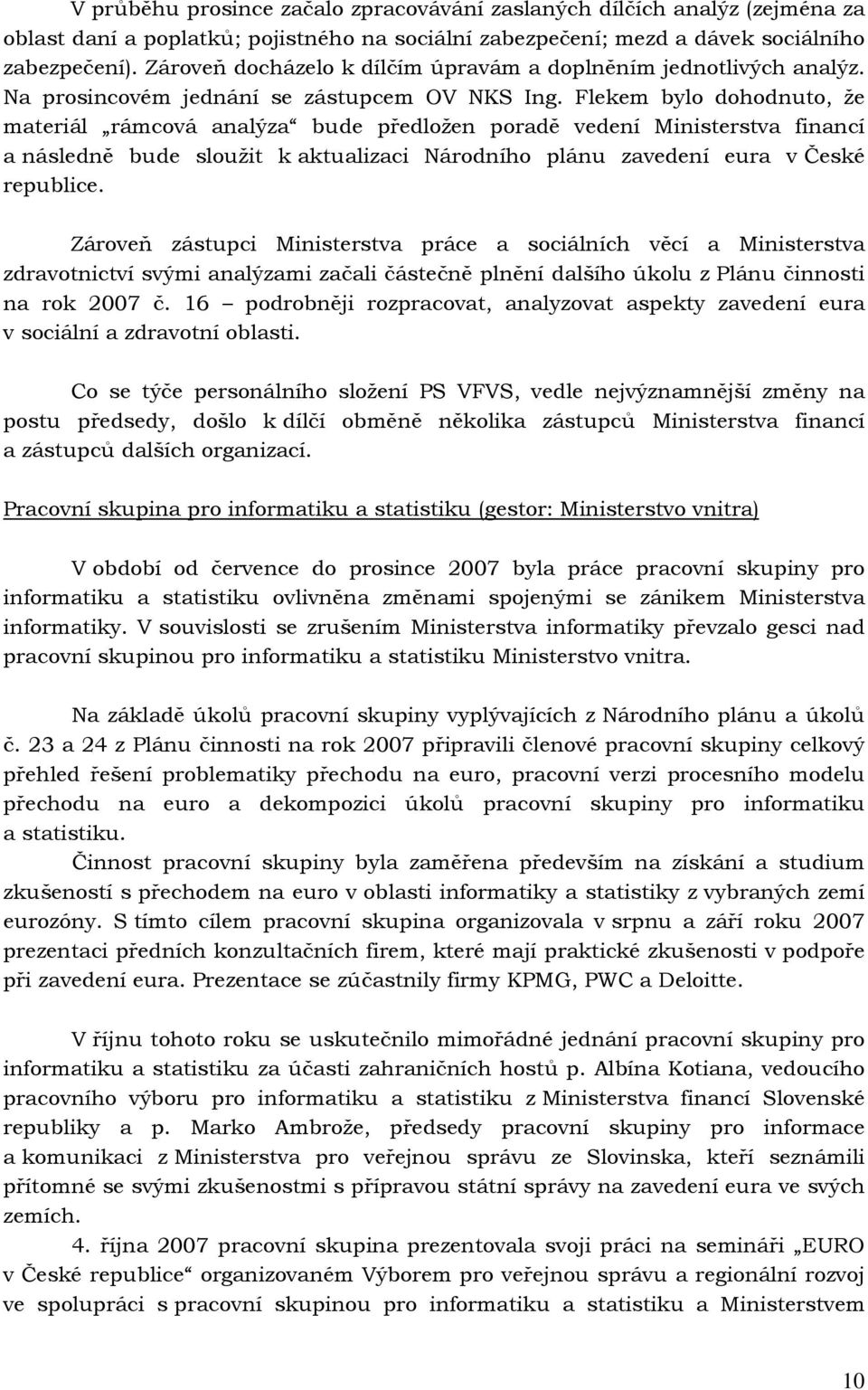 Flekem bylo dohodnuto, že materiál rámcová analýza bude předložen poradě vedení Ministerstva financí a následně bude sloužit k aktualizaci Národního plánu zavedení eura v České republice.