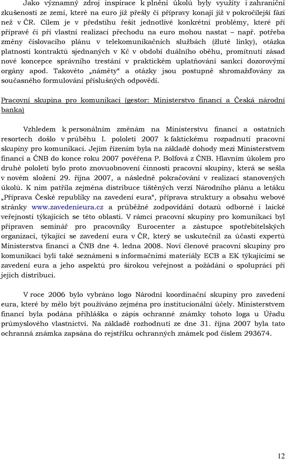 potřeba změny číslovacího plánu v telekomunikačních službách (žluté linky), otázka platnosti kontraktů sjednaných v Kč v období duálního oběhu, promítnutí zásad nové koncepce správního trestání v