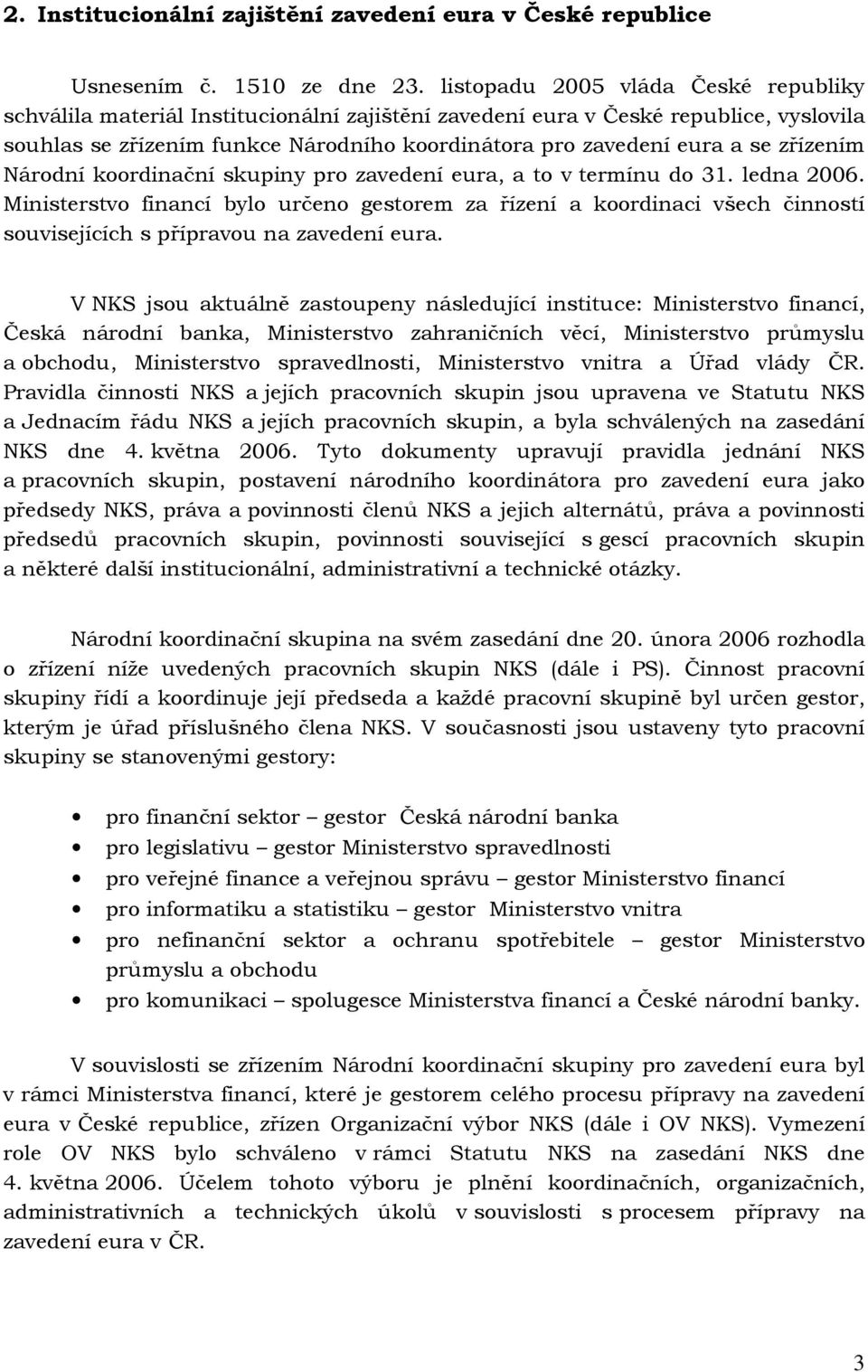 zřízením Národní koordinační skupiny pro zavedení eura, a to v termínu do 31. ledna 2006.