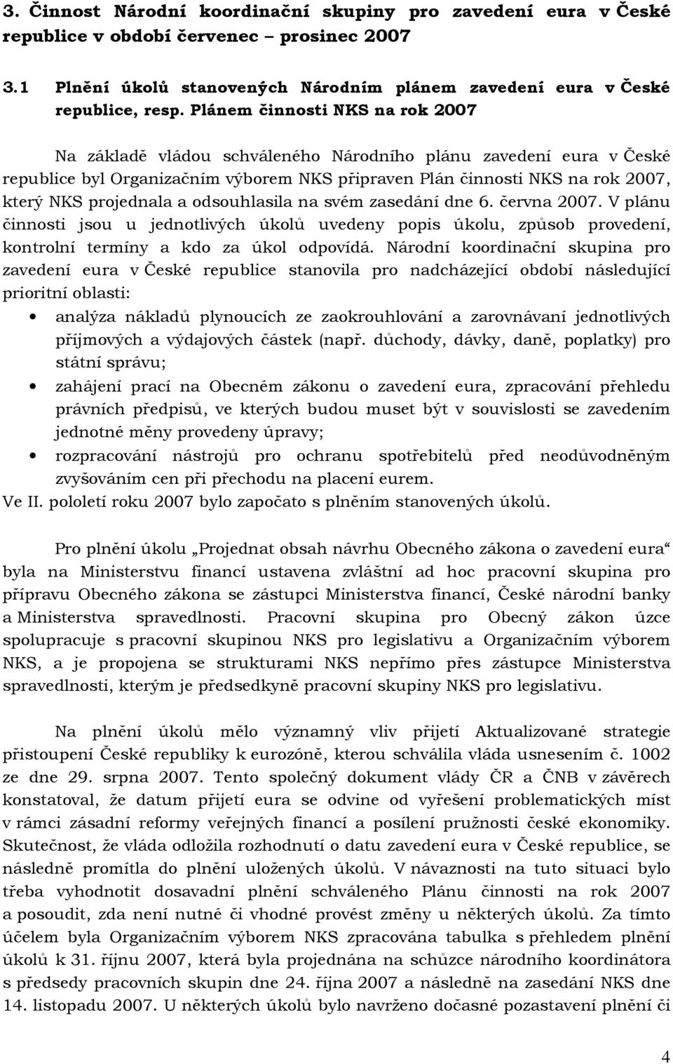 projednala a odsouhlasila na svém zasedání dne 6. června 2007. V plánu činnosti jsou u jednotlivých úkolů uvedeny popis úkolu, způsob provedení, kontrolní termíny a kdo za úkol odpovídá.