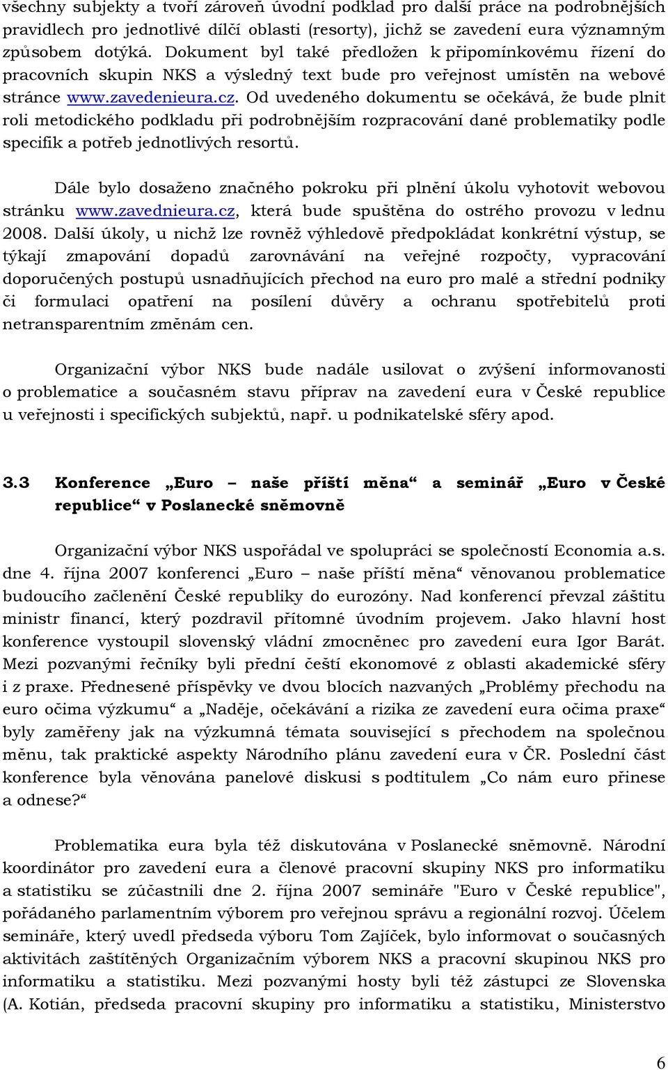 Od uvedeného dokumentu se očekává, že bude plnit roli metodického podkladu při podrobnějším rozpracování dané problematiky podle specifik a potřeb jednotlivých resortů.