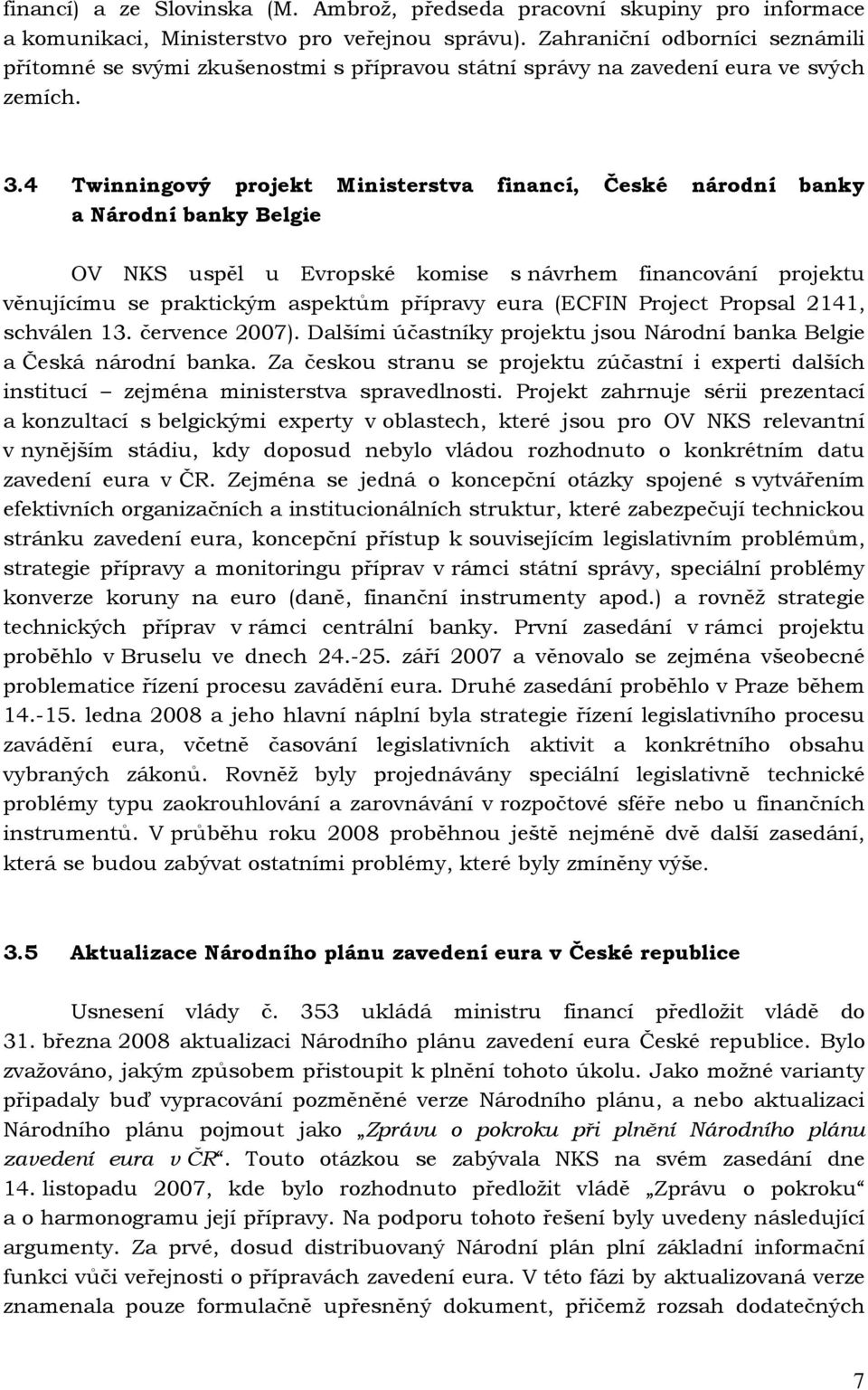 4 Twinningový projekt Ministerstva financí, České národní banky a Národní banky Belgie OV NKS uspěl u Evropské komise s návrhem financování projektu věnujícímu se praktickým aspektům přípravy eura