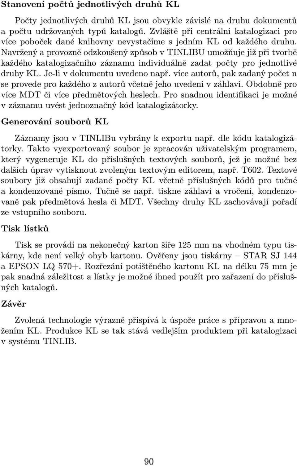 Navržený a provozně odzkoušený způsob v TINLIBU umožňuje již při tvorbě každého katalogizačního záznamu individuálně zadat počty pro jednotlivé druhy KL. Je-li v dokumentu uvedeno např.