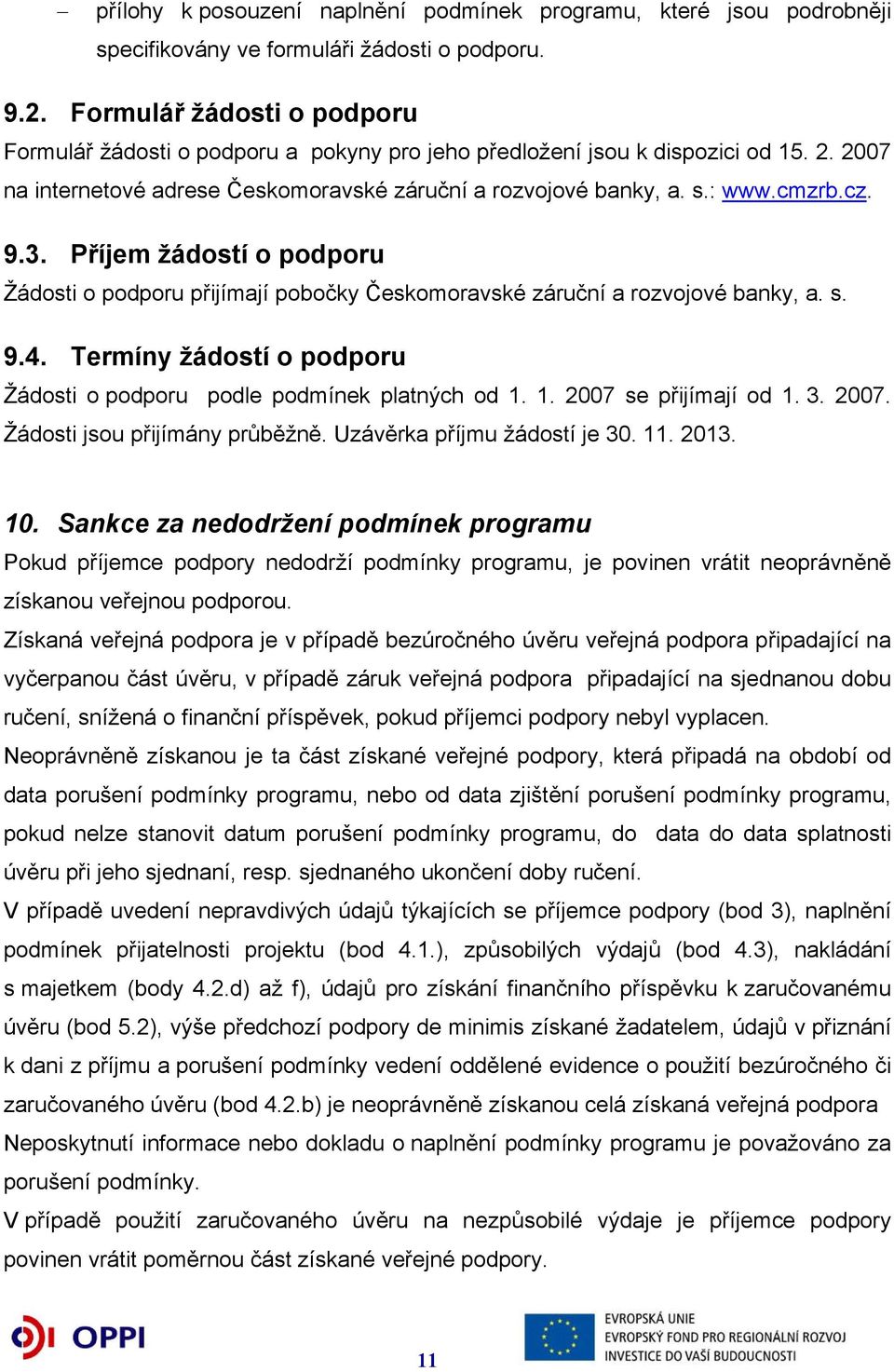 9.3. Příjem žádostí o podporu Žádosti o podporu přijímají pobočky Českomoravské záruční a rozvojové banky, a. s. 9.4. Termíny žádostí o podporu Žádosti o podporu podle podmínek platných od 1.