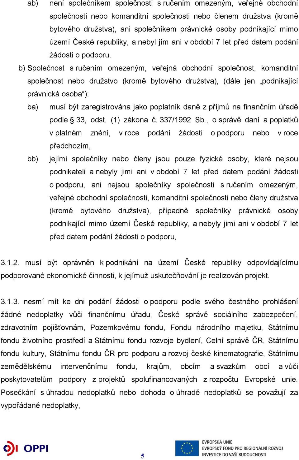 b) Společnost s ručením omezeným, veřejná obchodní společnost, komanditní společnost nebo družstvo (kromě bytového družstva), (dále jen podnikající právnická osoba ): ba) musí být zaregistrována jako