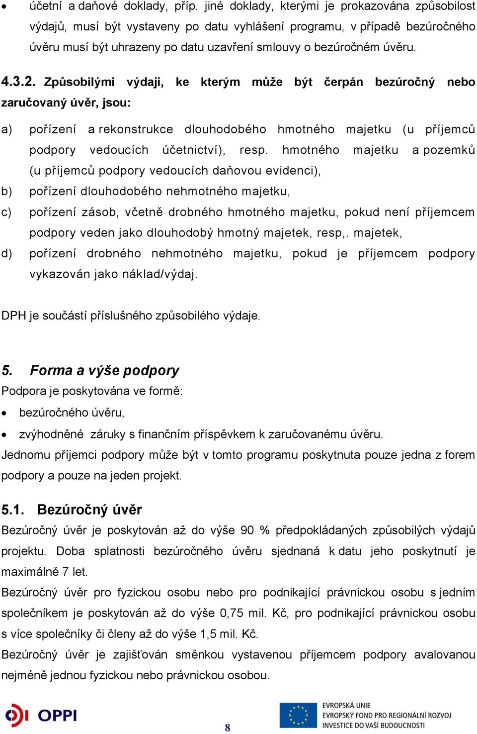 2. Způsobilými výdaji, ke kterým může být čerpán bezúročný nebo zaručovaný úvěr, jsou: a) pořízení a rekonstrukce dlouhodobého hmotného majetku (u příjemců podpory vedoucích účetnictví), resp.