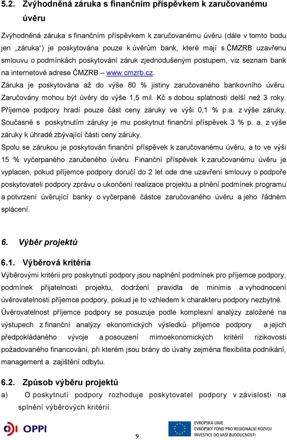 Záruka je poskytována až do výše 80 % jistiny zaručovaného bankovního úvěru. Zaručovány mohou být úvěry do výše 1,5 mil. Kč s dobou splatnosti delší než 3 roky.