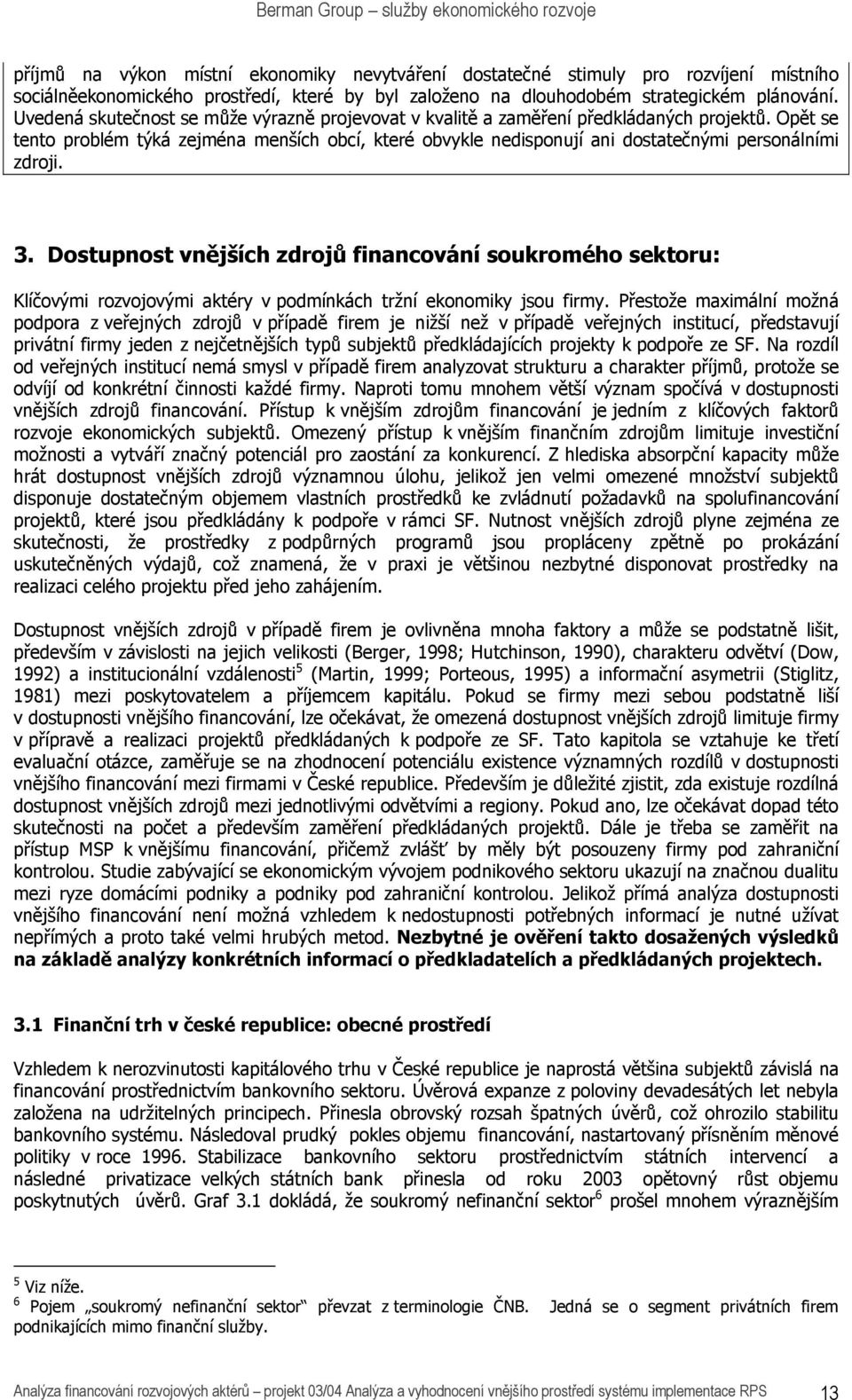 Opět se tento problém týká zejména menších obcí, které obvykle nedisponují ani dostatečnými personálními zdroji. 3.