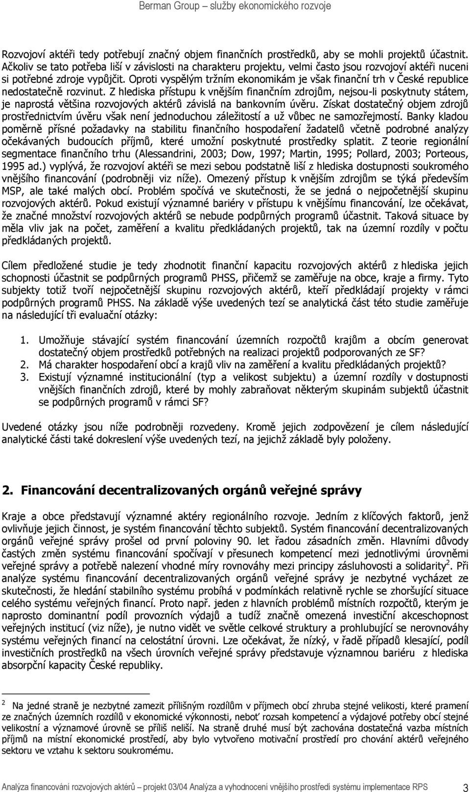 Oproti vyspělým tržním ekonomikám je však finanční trh v České republice nedostatečně rozvinut.