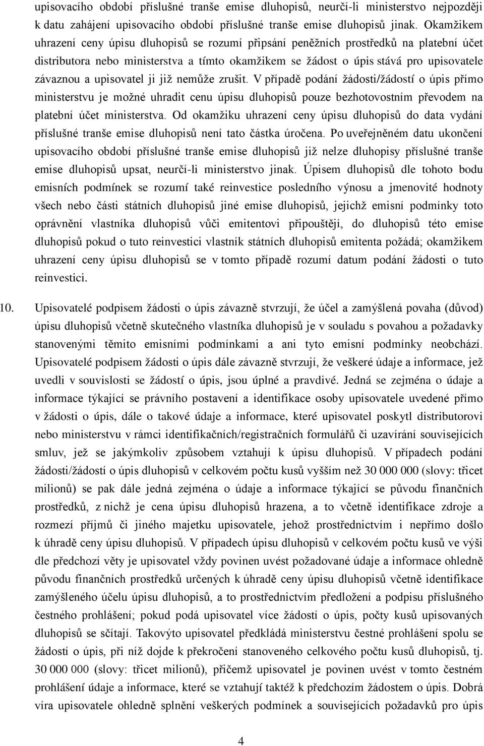 upisovatel ji již nemůže zrušit. V případě podání žádosti/žádostí o úpis přímo ministerstvu je možné uhradit cenu úpisu dluhopisů pouze bezhotovostním převodem na platební účet ministerstva.