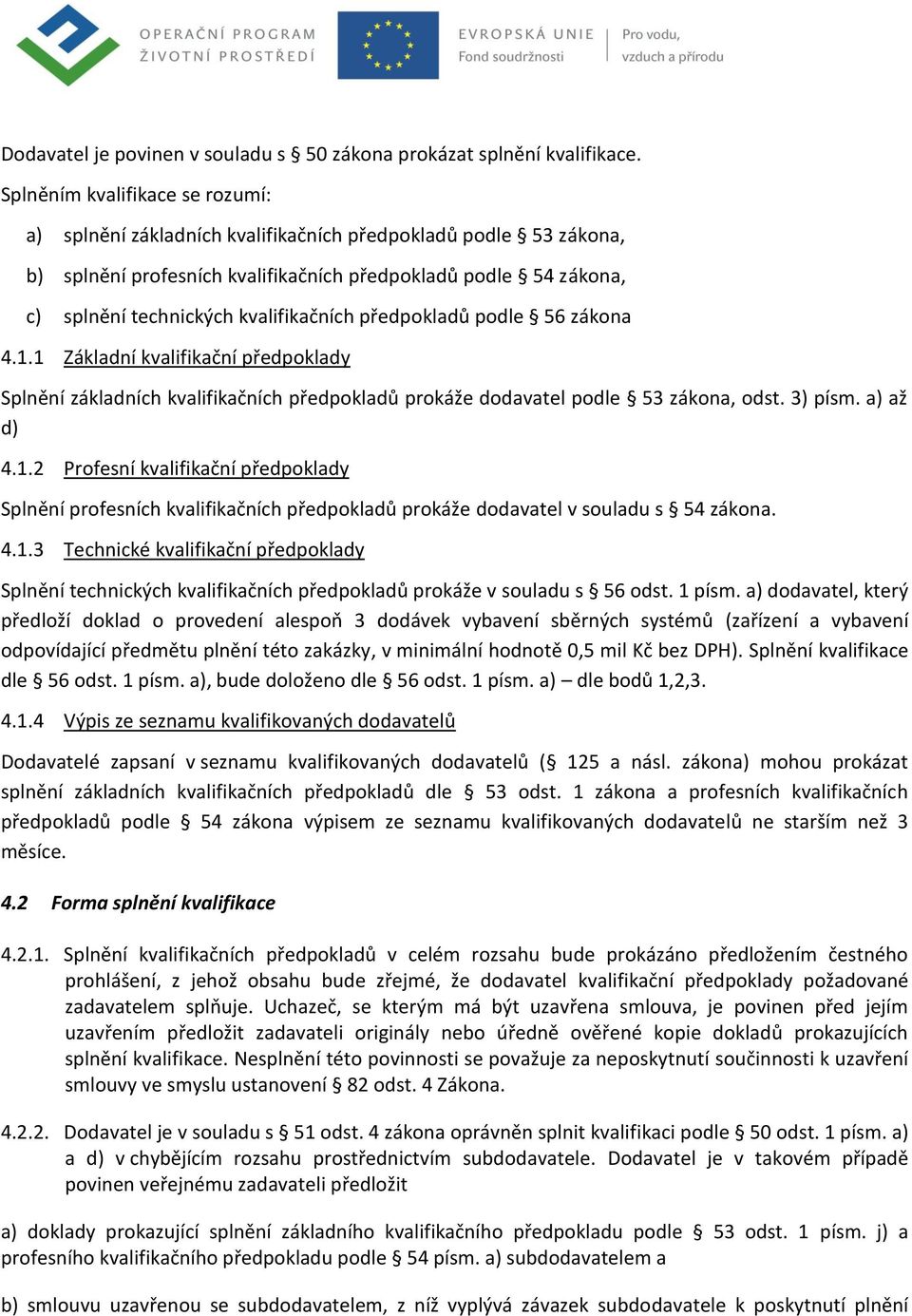 kvalifikačních předpokladů podle 56 zákona 4.1.1 Základní kvalifikační předpoklady Splnění základních kvalifikačních předpokladů prokáže dodavatel podle 53 zákona, odst. 3) písm. a) až d) 4.1.2 Profesní kvalifikační předpoklady Splnění profesních kvalifikačních předpokladů prokáže dodavatel v souladu s 54 zákona.