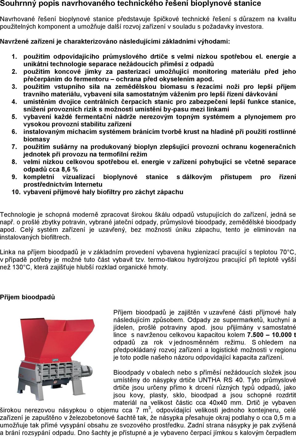 použitím odpovídajícího průmyslového drtiče s velmi nízkou spotřebou el. energie a unikátní technologie separace nežádoucích příměsí z odpadů 2.