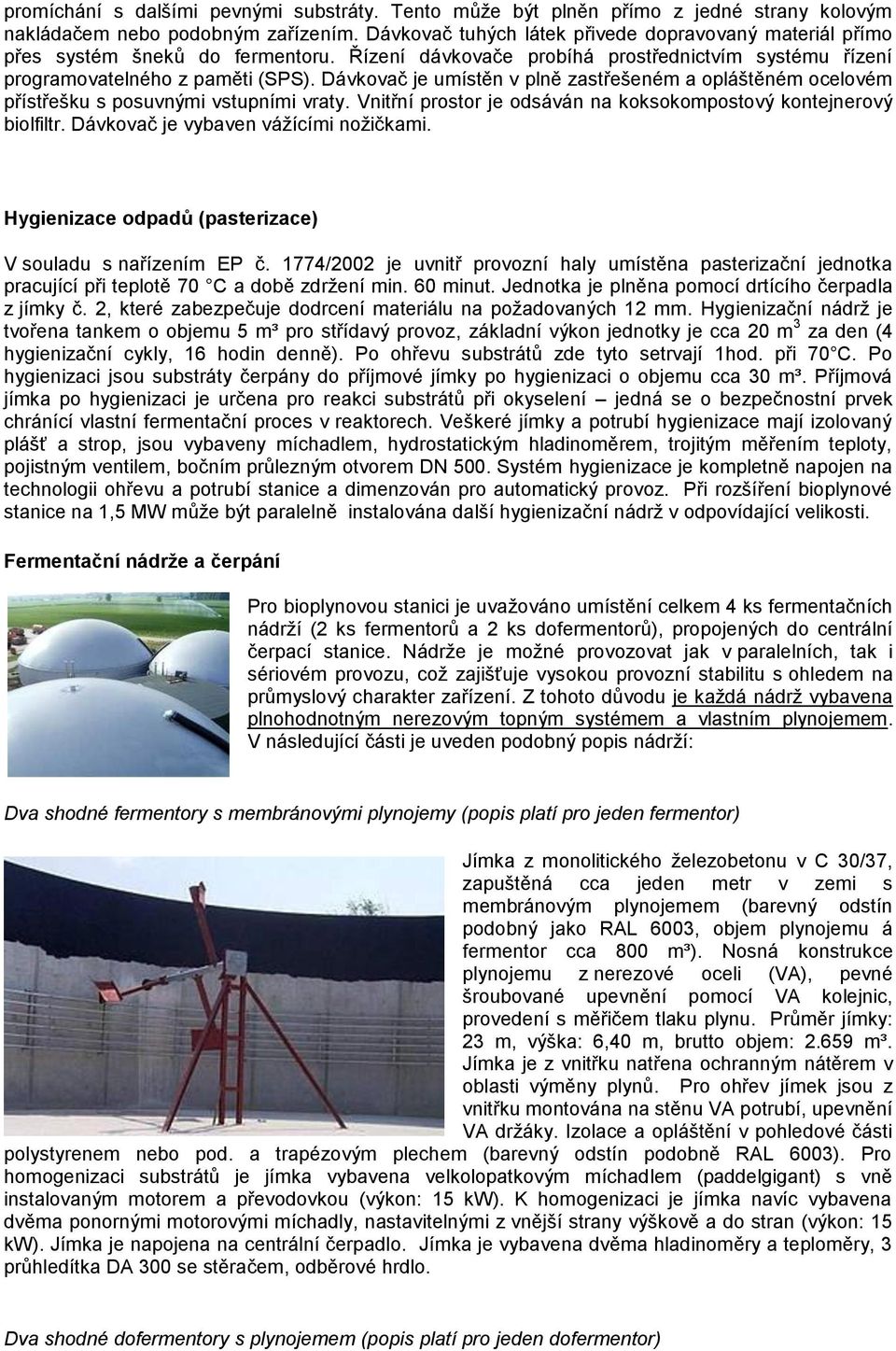 Dávkovač je umístěn v plně zastřešeném a opláštěném ocelovém přístřešku s posuvnými vstupními vraty. Vnitřní prostor je odsáván na koksokompostový kontejnerový biolfiltr.