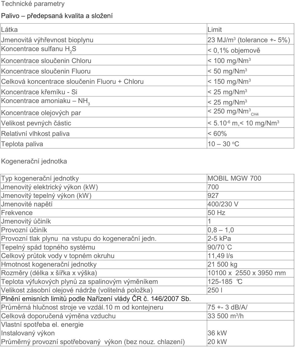 60% Teplota paliva Kogenera ní jednotka 23 MJ/m 3 (tolerance +- 5%) < 100 mg/nm 3 < 50 mg/nm 3 < 150 mg/nm 3 < 250 mg/nm 3 CH4 < 5.